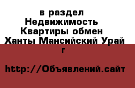  в раздел : Недвижимость » Квартиры обмен . Ханты-Мансийский,Урай г.